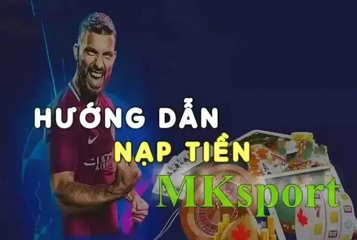 Những lợi ích khi nạp tiền tại Mksport